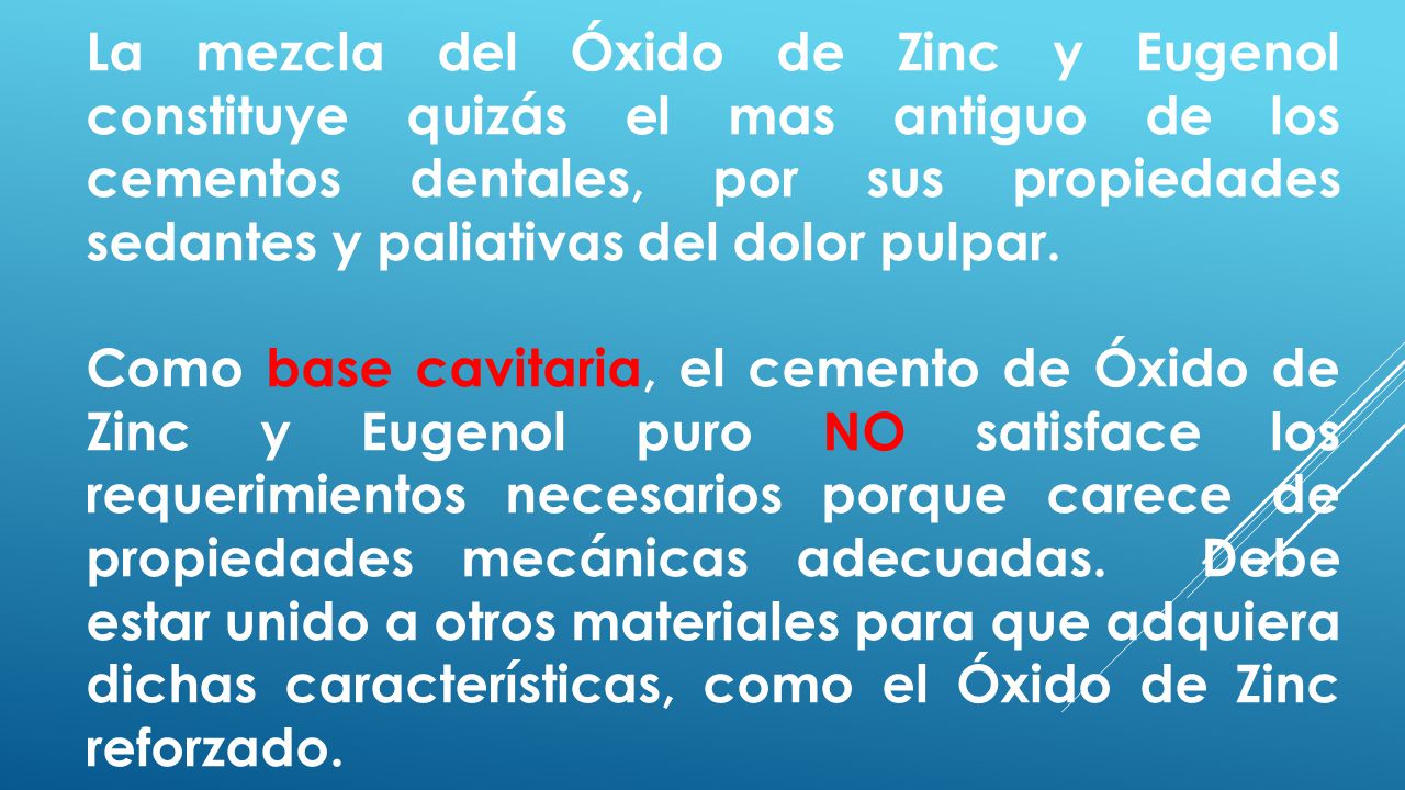 La mezcla del Óxido de Zinc y Eugenol constituye quizás el mas antiguo de los cementos dentales, por sus propiedades sedantes y paliativas del dolor pulpar.