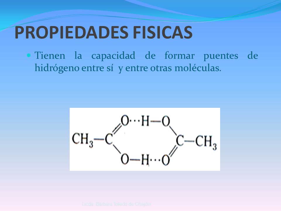 PROPIEDADES FISICAS Tienen la capacidad de formar puentes de hidrógeno entre sí y entre otras moléculas.