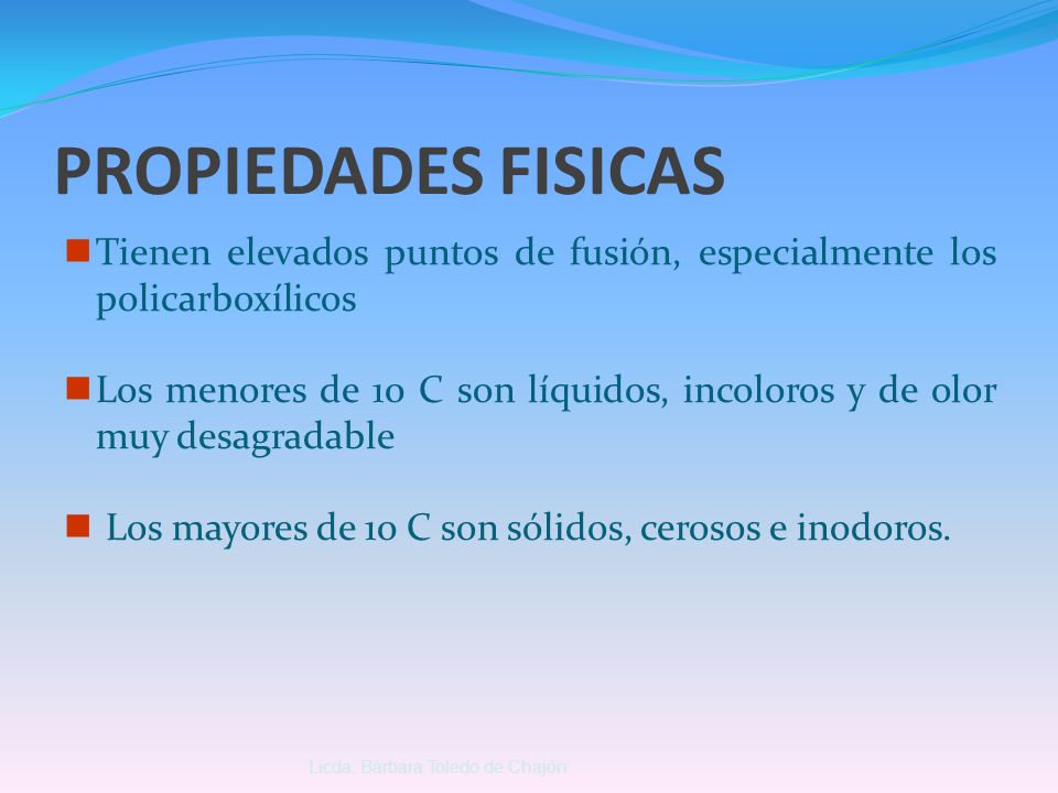 PROPIEDADES FISICAS Tienen elevados puntos de fusión, especialmente los policarboxílicos.
