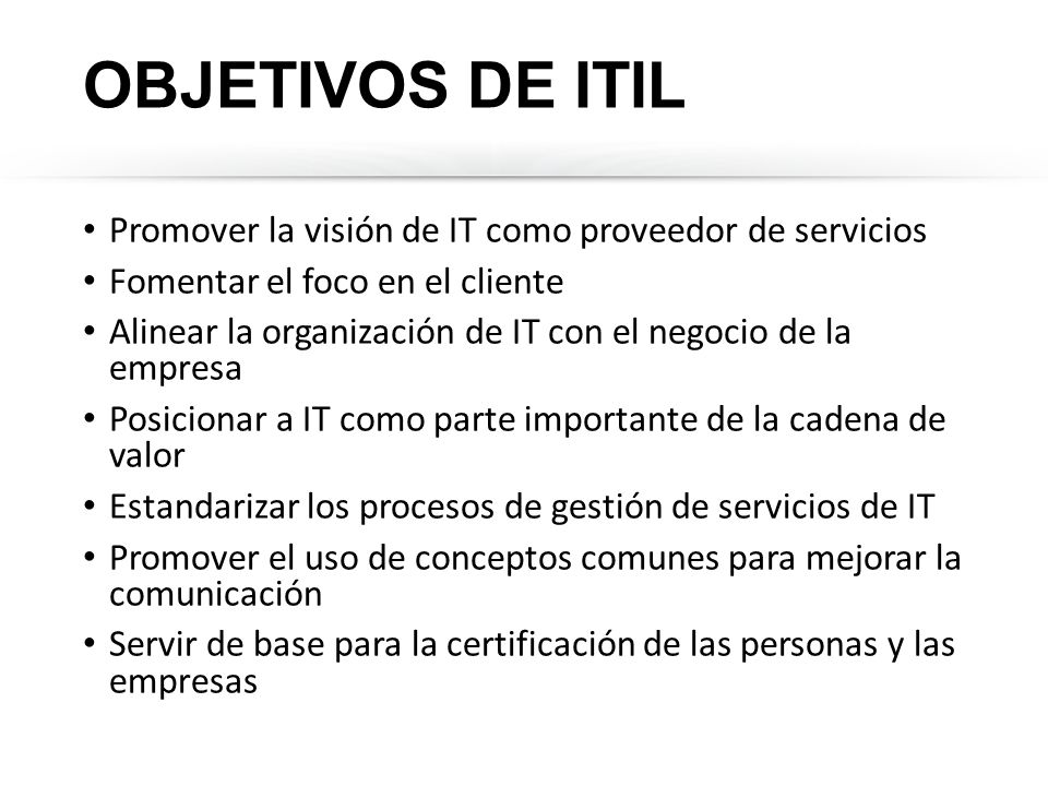 OBJETIVOS DE ITIL Promover la visión de IT como proveedor de servicios