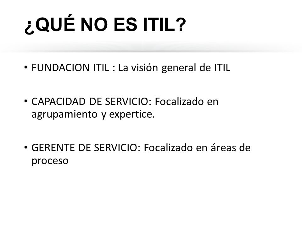 ¿QUÉ NO ES ITIL FUNDACION ITIL : La visión general de ITIL