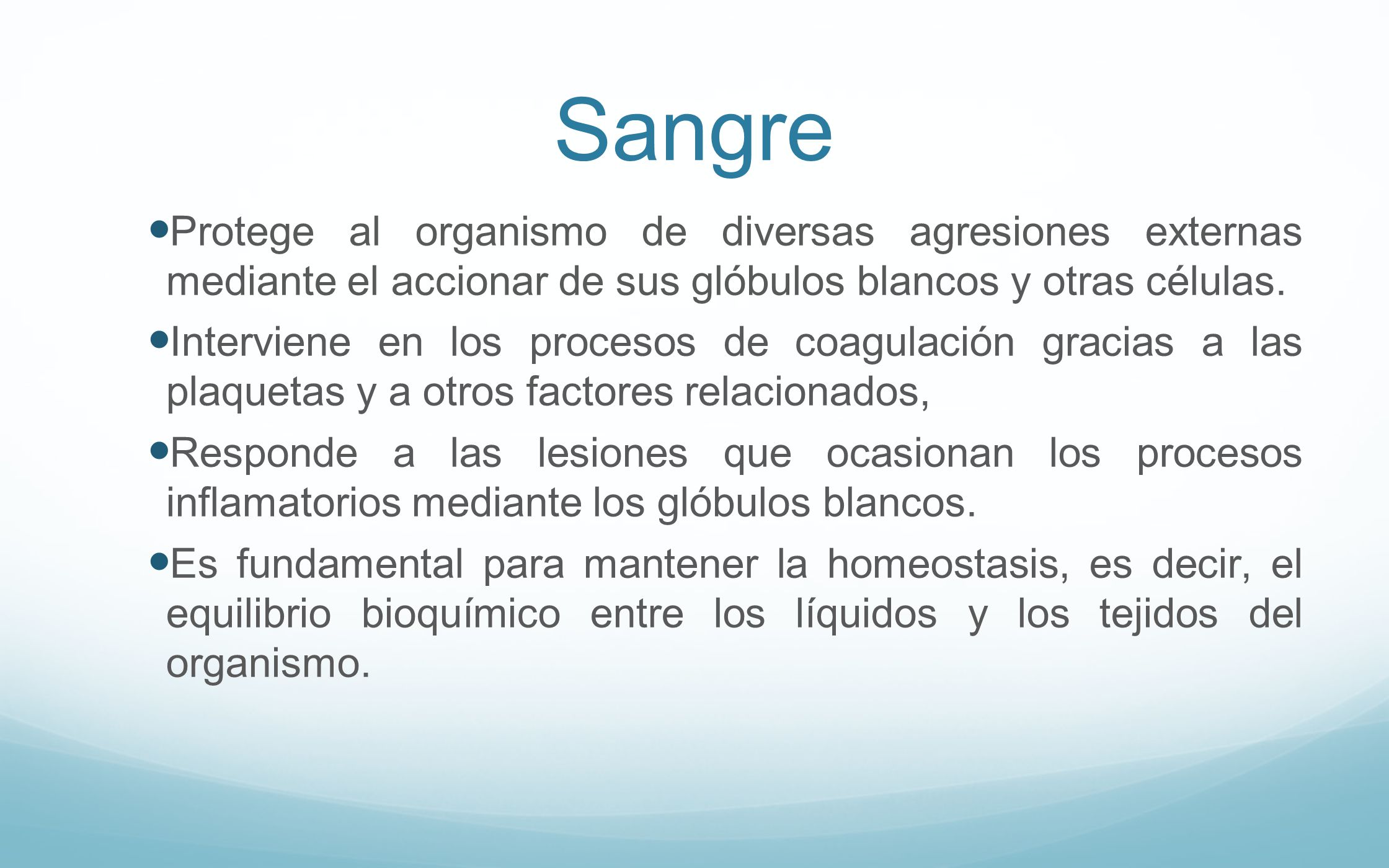 Sangre Protege al organismo de diversas agresiones externas mediante el accionar de sus glóbulos blancos y otras células.