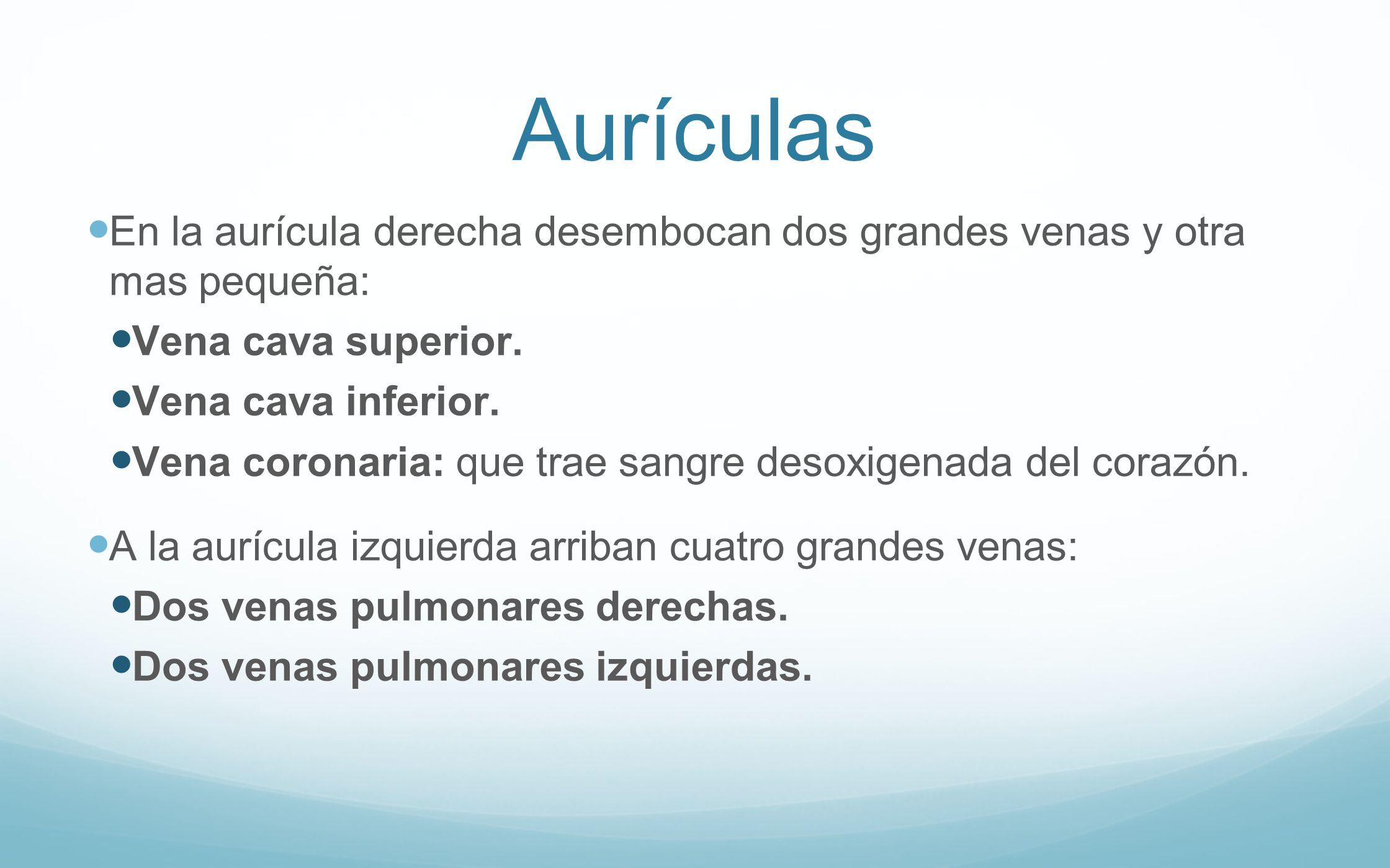Aurículas En la aurícula derecha desembocan dos grandes venas y otra mas pequeña: Vena cava superior.