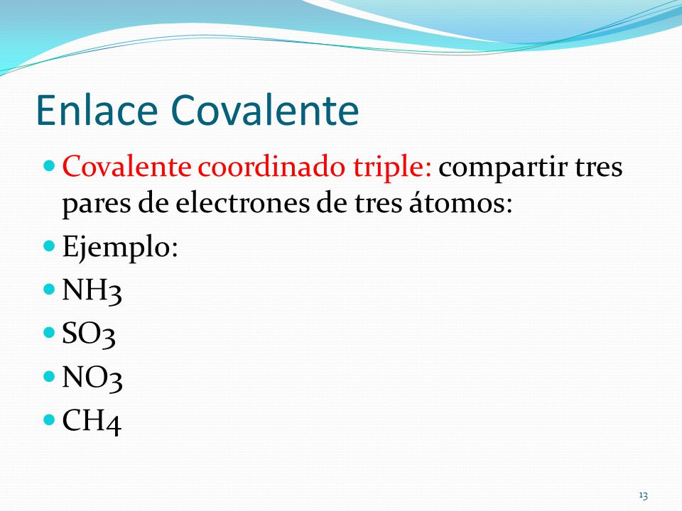 Enlace Covalente Covalente coordinado triple: compartir tres pares de electrones de tres átomos: Ejemplo: