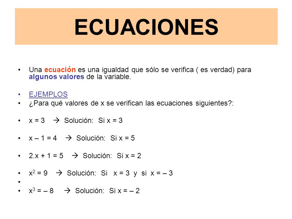 ECUACIONES Una ecuación es una igualdad que sólo se verifica ( es verdad) para algunos valores de la variable.