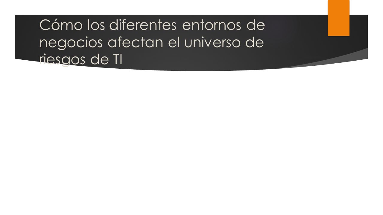 Cómo los diferentes entornos de negocios afectan el universo de riesgos de TI