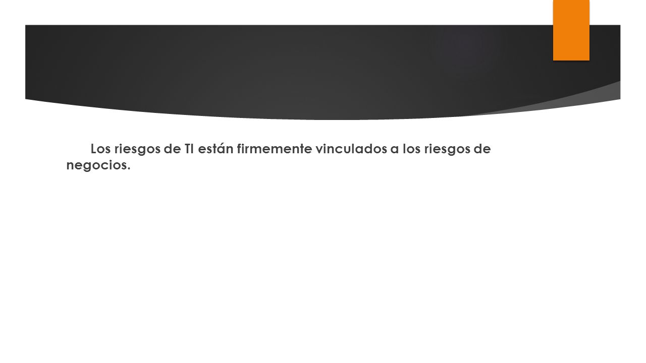 Los riesgos de TI están firmemente vinculados a los riesgos de negocios.