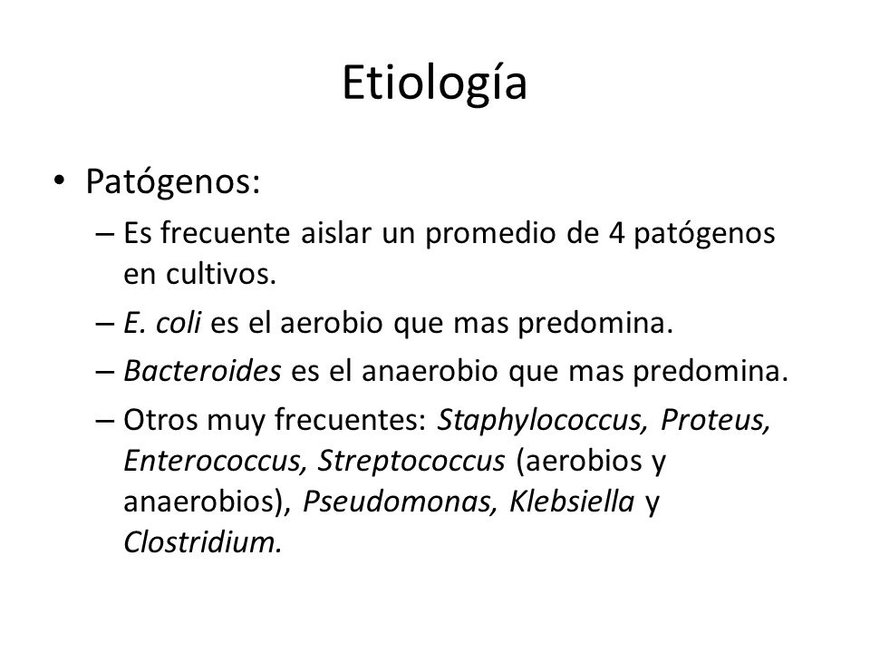 Etiología Patógenos: Es frecuente aislar un promedio de 4 patógenos en cultivos. E. coli es el aerobio que mas predomina.