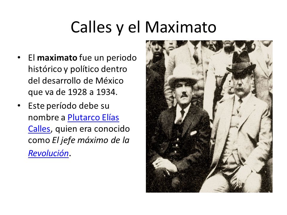 Calles y el Maximato El maximato fue un periodo histórico y político dentro del desarrollo de México que va de 1928 a