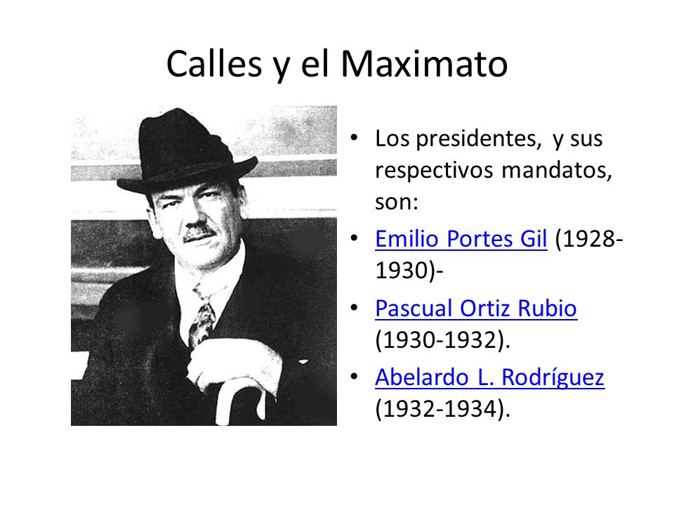 Calles y el Maximato Los presidentes, y sus respectivos mandatos, son: