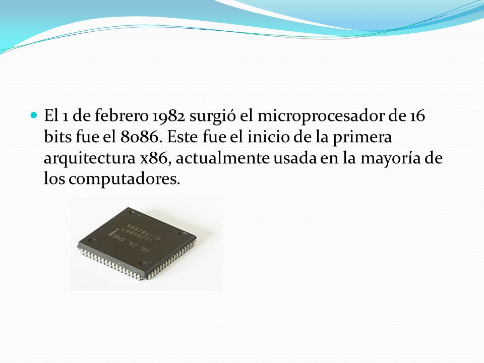 El 1 de febrero 1982 surgió el microprocesador de 16 bits fue el 8086