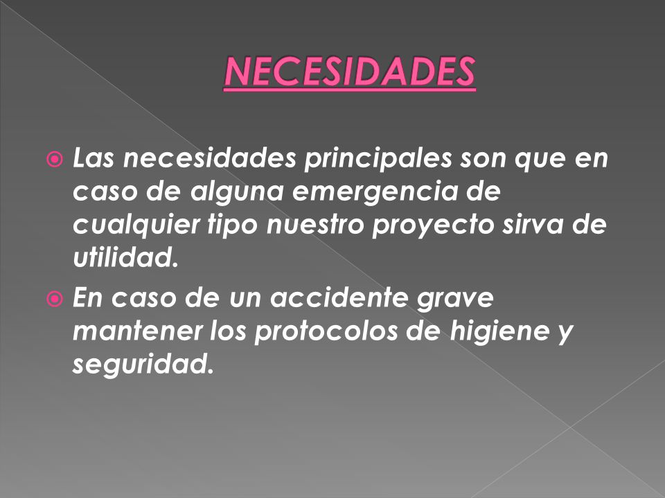NECESIDADES Las necesidades principales son que en caso de alguna emergencia de cualquier tipo nuestro proyecto sirva de utilidad.