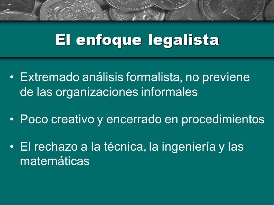 El enfoque legalista Extremado análisis formalista, no previene de las organizaciones informales. Poco creativo y encerrado en procedimientos.