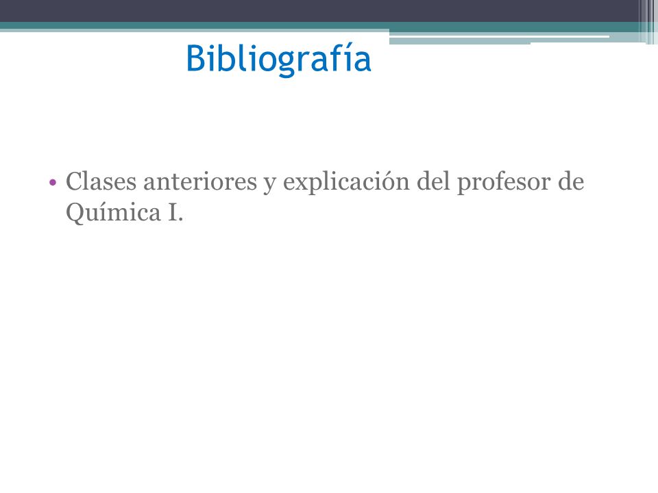 Bibliografía Clases anteriores y explicación del profesor de Química I.