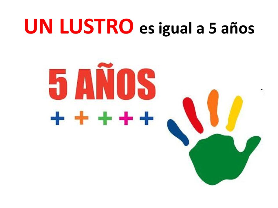 UN LUSTRO es igual a 5 años