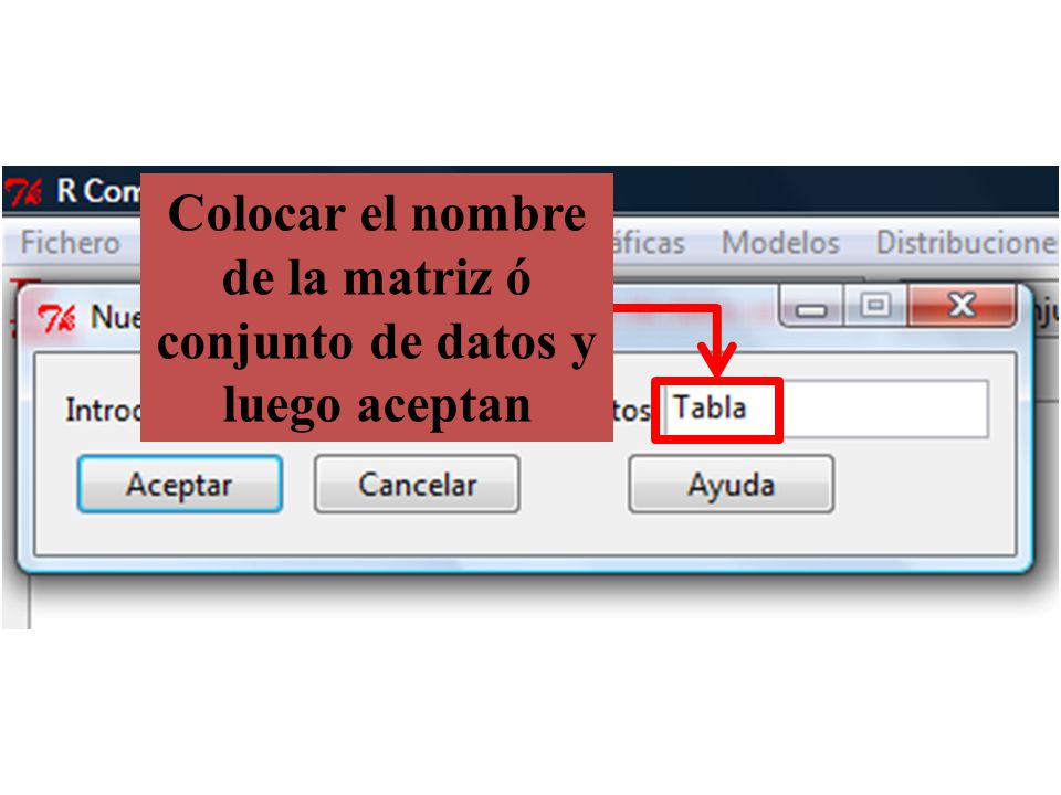 Colocar el nombre de la matriz ó conjunto de datos y luego aceptan