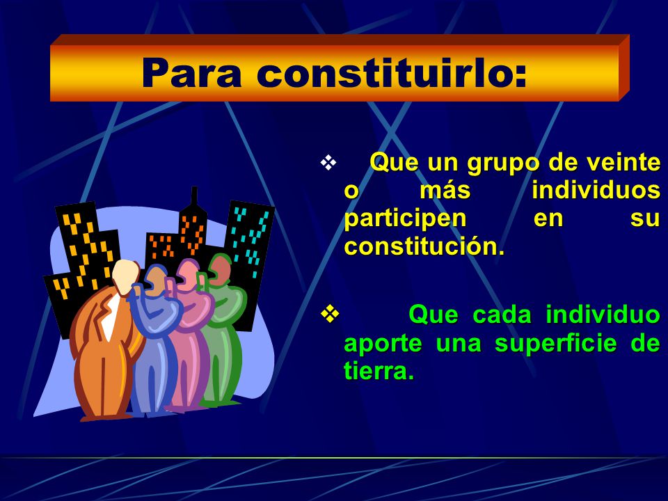 Para constituirlo: v Que un grupo de veinte o más individuos participen en su constitución.
