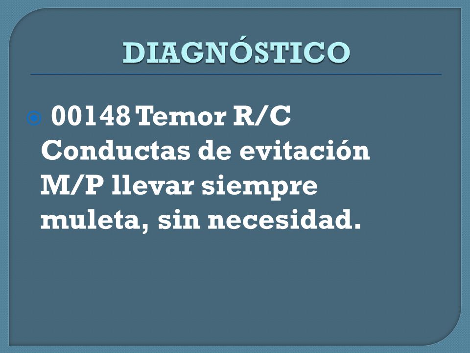 DIAGNÓSTICO Temor R/C Conductas de evitación M/P llevar siempre muleta, sin necesidad.