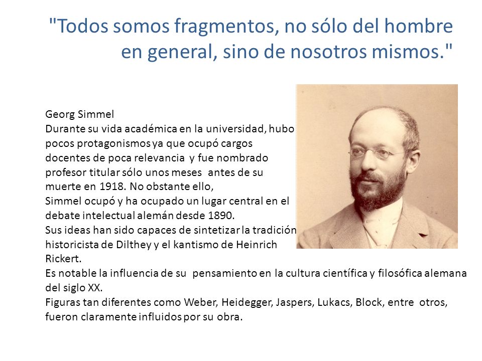 Todos somos fragmentos, no sólo del hombre en general, sino de nosotros mismos.