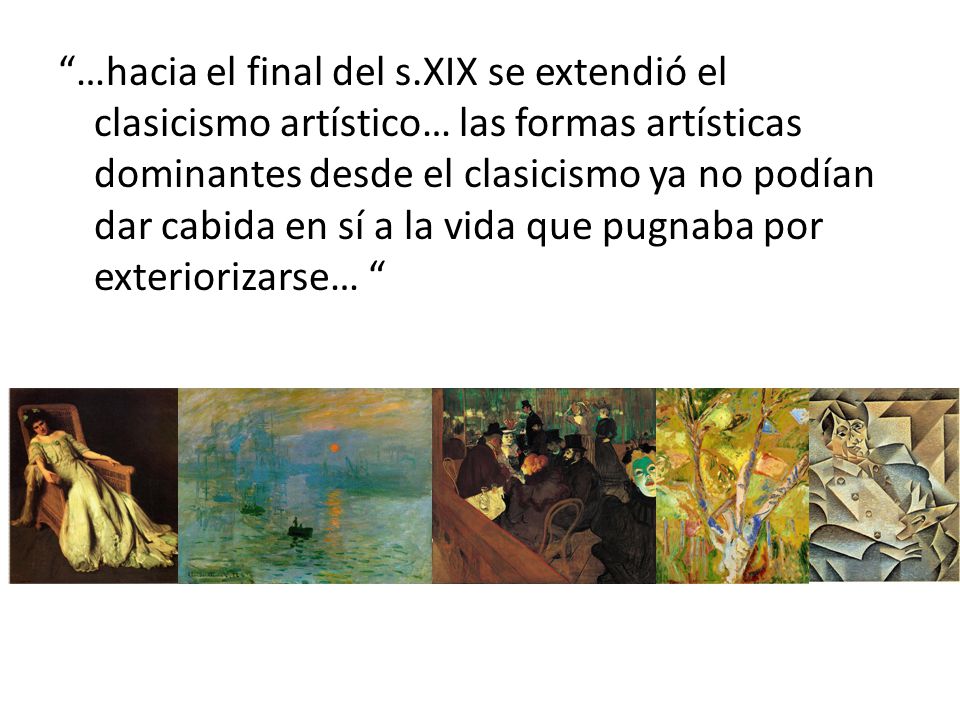 …hacia el final del s.XIX se extendió el clasicismo artístico… las formas artísticas dominantes desde el clasicismo ya no podían dar cabida en sí a la vida que pugnaba por exteriorizarse…