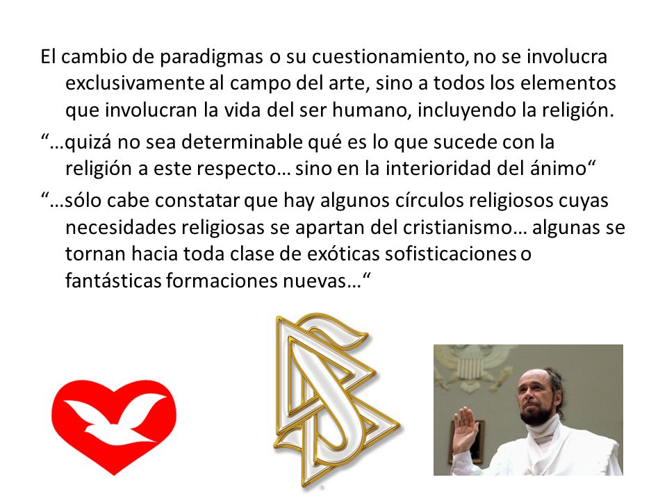 El cambio de paradigmas o su cuestionamiento, no se involucra exclusivamente al campo del arte, sino a todos los elementos que involucran la vida del ser humano, incluyendo la religión.