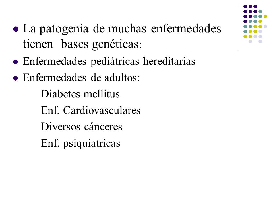 La patogenia de muchas enfermedades tienen bases genéticas: