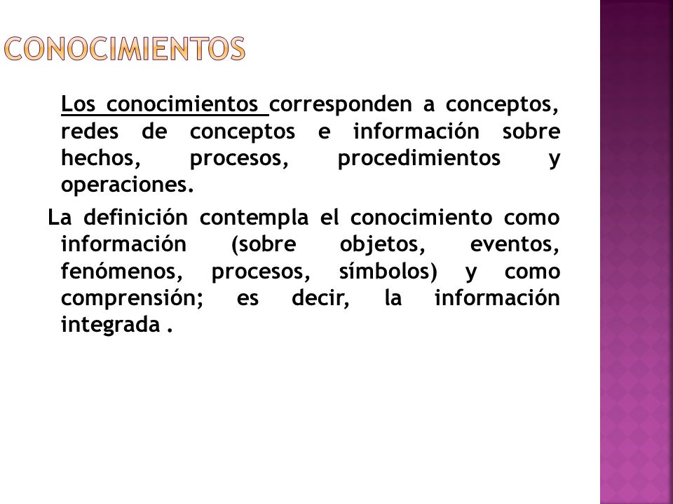 Conocimientos Los conocimientos corresponden a conceptos, redes de conceptos e información sobre hechos, procesos, procedimientos y operaciones.