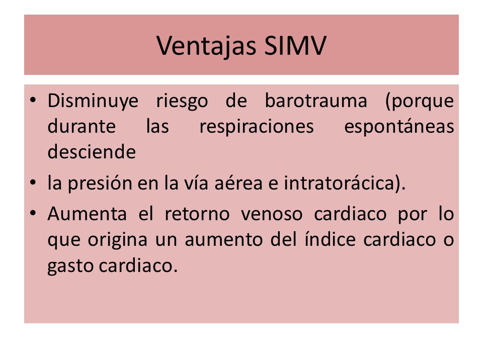 Ventajas SIMV Disminuye riesgo de barotrauma (porque durante las respiraciones espontáneas desciende.