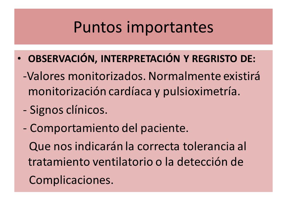 Puntos importantes OBSERVACIÓN, INTERPRETACIÓN Y REGRISTO DE: -Valores monitorizados. Normalmente existirá monitorización cardíaca y pulsioximetría.