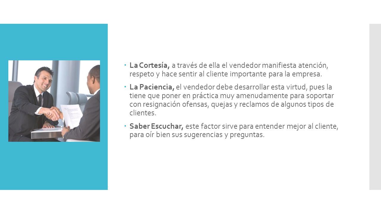 La Cortesía, a través de ella el vendedor manifiesta atención, respeto y hace sentir al cliente importante para la empresa.