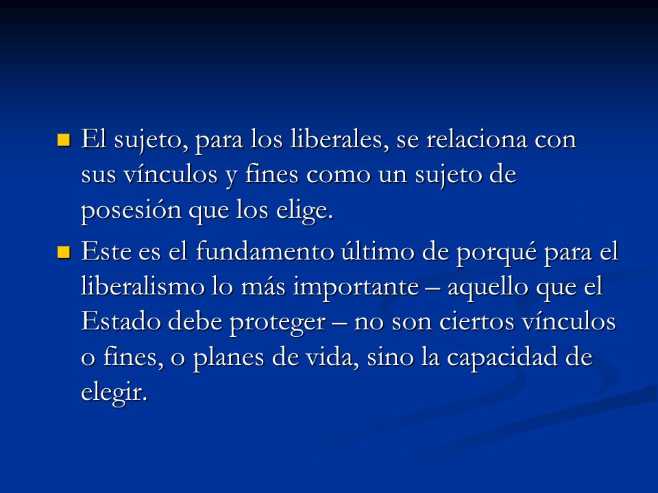 El sujeto, para los liberales, se relaciona con sus vínculos y fines como un sujeto de posesión que los elige.