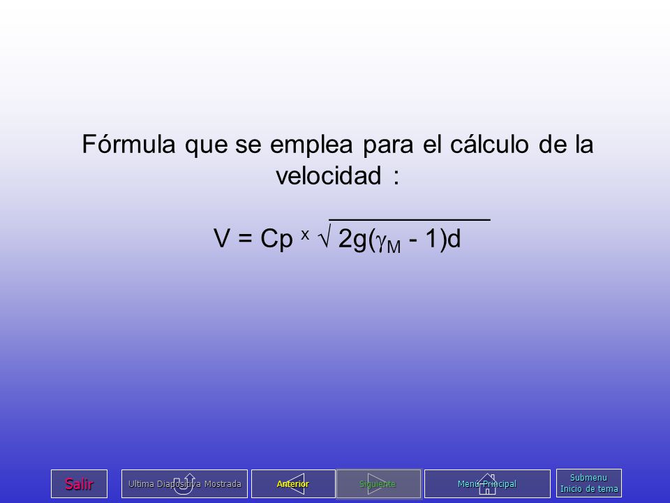 Fórmula que se emplea para el cálculo de la velocidad : ___________ V = Cp x  2g(M - 1)d