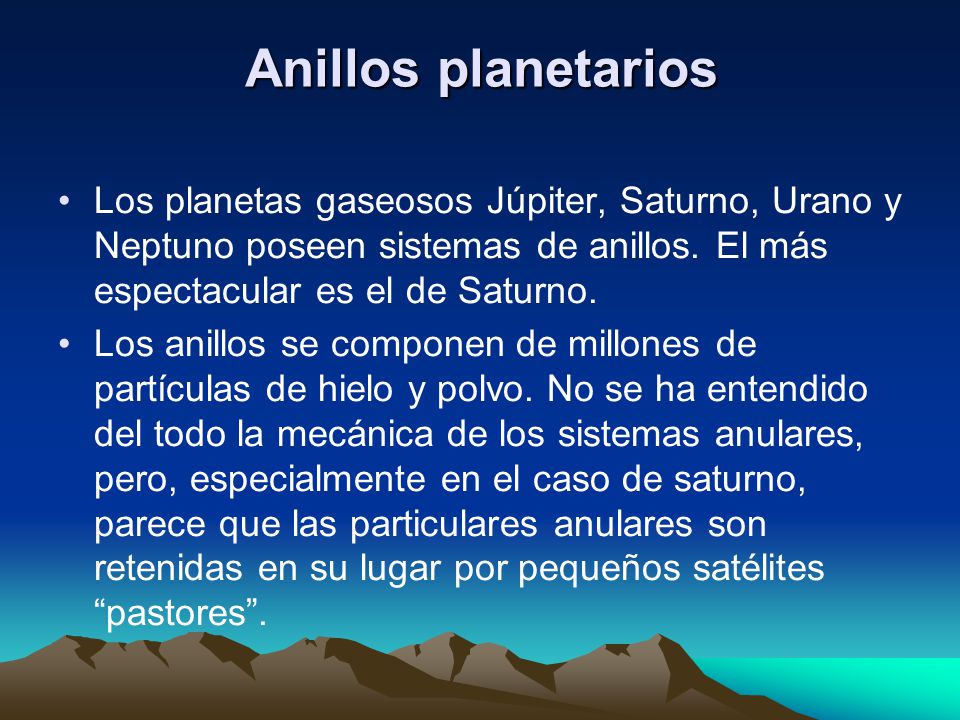 Anillos planetarios Los planetas gaseosos Júpiter, Saturno, Urano y Neptuno poseen sistemas de anillos. El más espectacular es el de Saturno.
