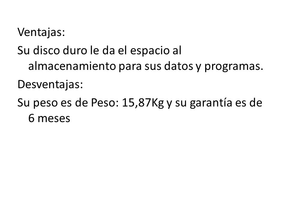 Ventajas: Su disco duro le da el espacio al almacenamiento para sus datos y programas.