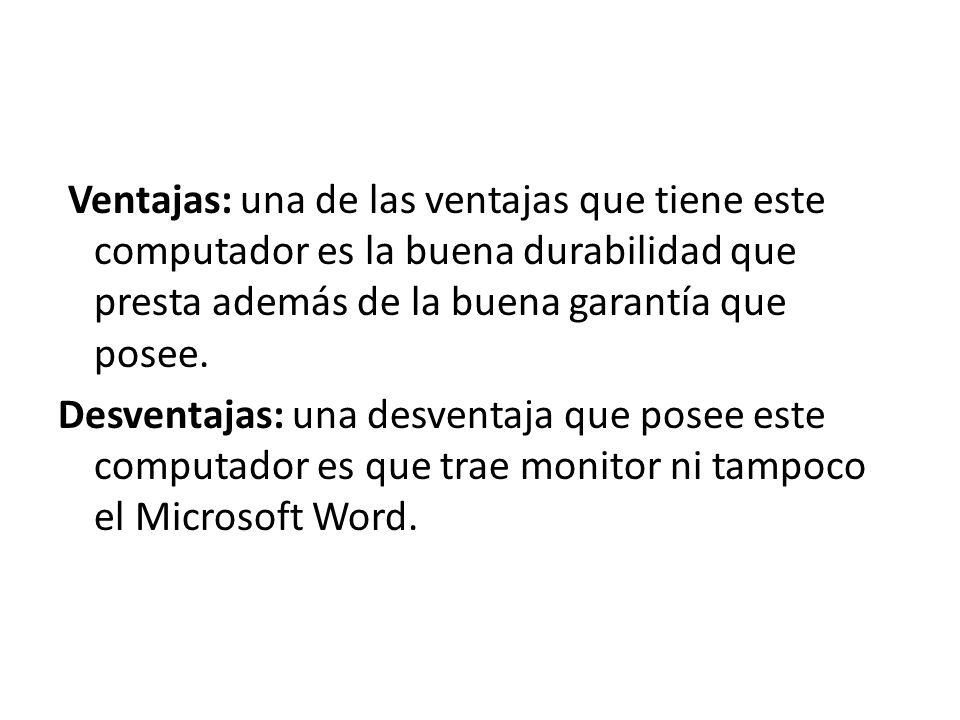 Ventajas: una de las ventajas que tiene este computador es la buena durabilidad que presta además de la buena garantía que posee.