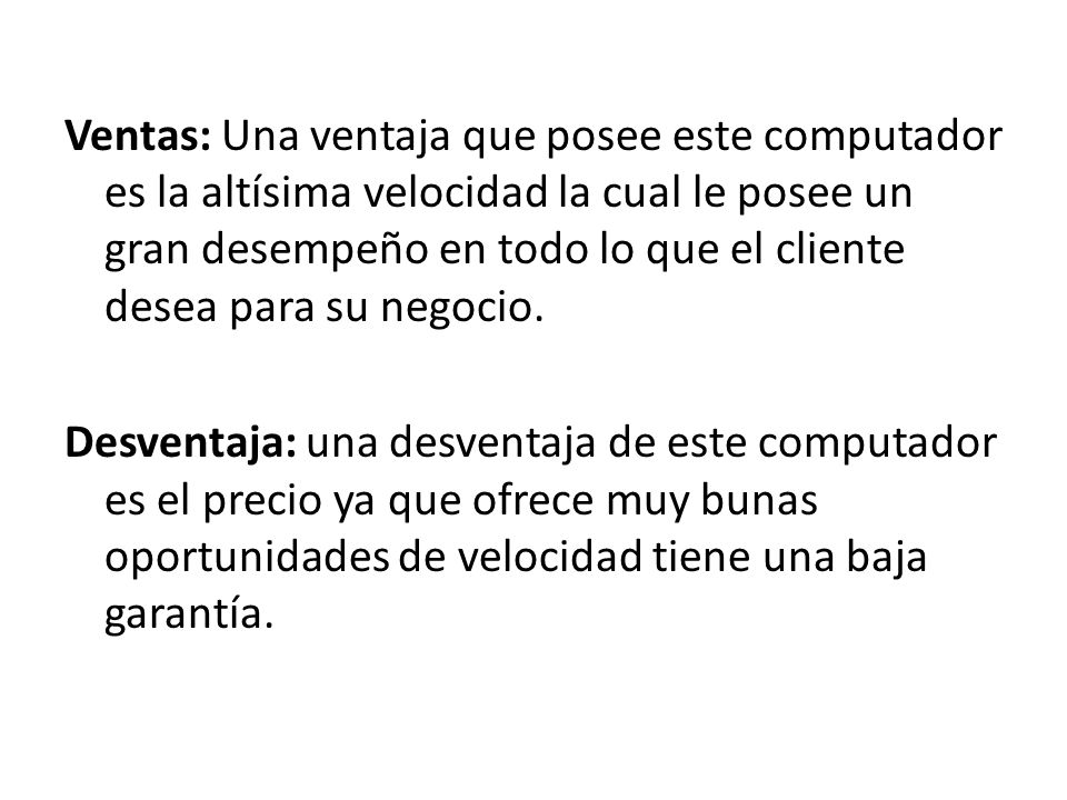 Ventas: Una ventaja que posee este computador es la altísima velocidad la cual le posee un gran desempeño en todo lo que el cliente desea para su negocio.