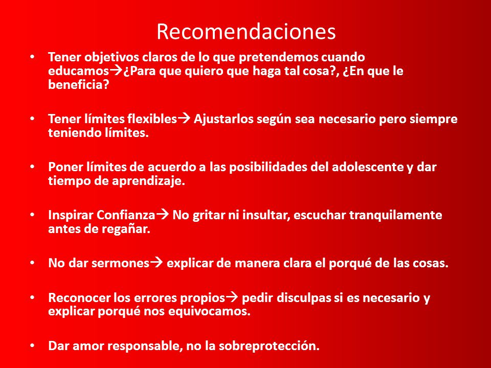 Recomendaciones Tener objetivos claros de lo que pretendemos cuando educamos¿Para que quiero que haga tal cosa , ¿En que le beneficia