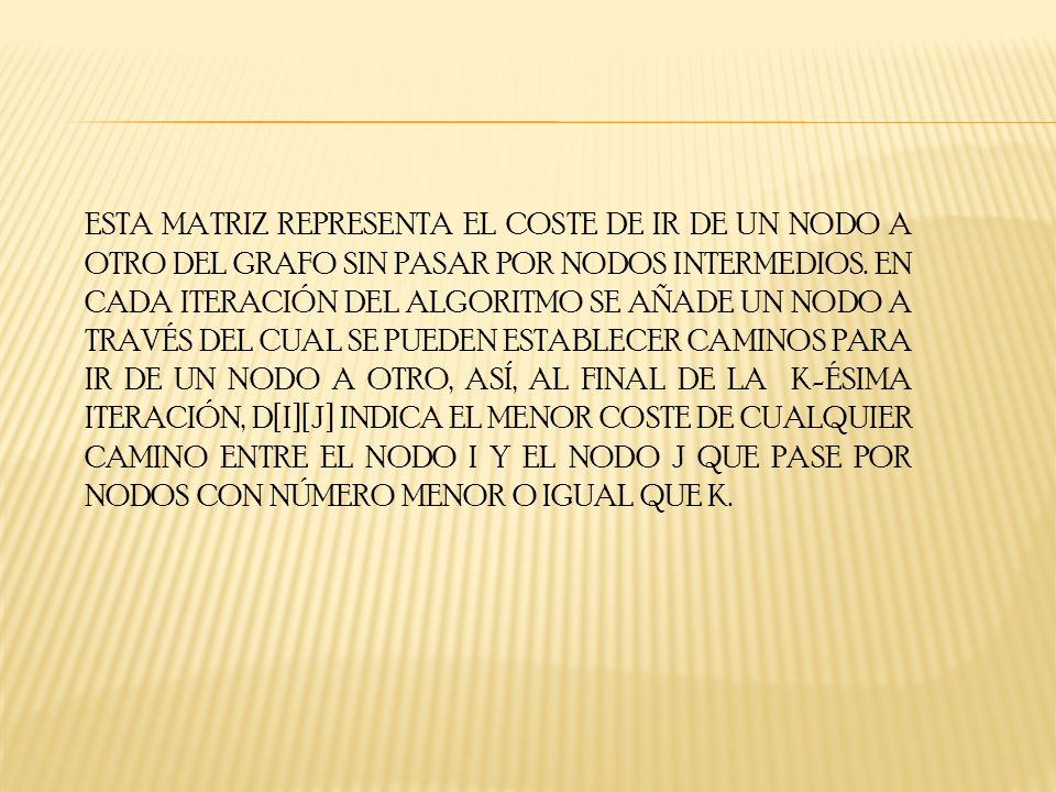 ESTA MATRIZ REPRESENTA EL COSTE DE IR DE UN NODO A OTRO DEL GRAFO SIN PASAR POR NODOS INTERMEDIOS.
