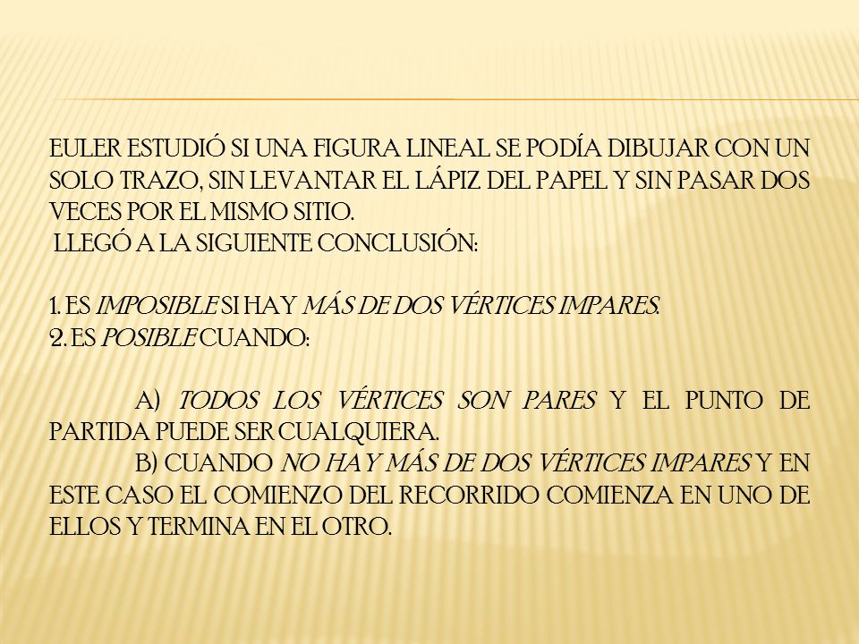 EULER ESTUDIÓ SI UNA FIGURA LINEAL SE PODÍA DIBUJAR CON UN SOLO TRAZO, SIN LEVANTAR EL LÁPIZ DEL PAPEL Y SIN PASAR DOS VECES POR EL MISMO SITIO.