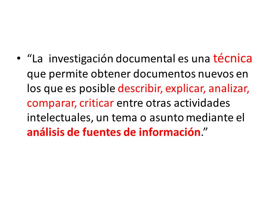 La investigación documental es una técnica que permite obtener documentos nuevos en los que es posible describir, explicar, analizar, comparar, criticar entre otras actividades intelectuales, un tema o asunto mediante el análisis de fuentes de información.