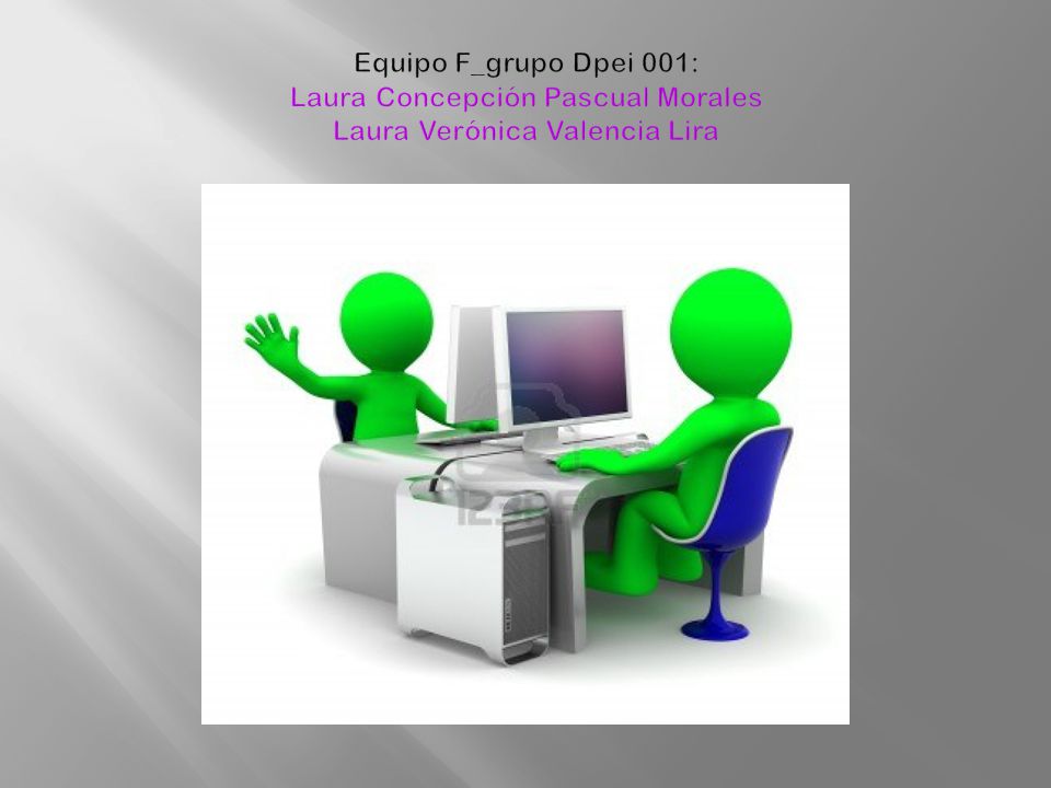 Equipo F_grupo Dpei 001: Laura Concepción Pascual Morales Laura Verónica Valencia Lira