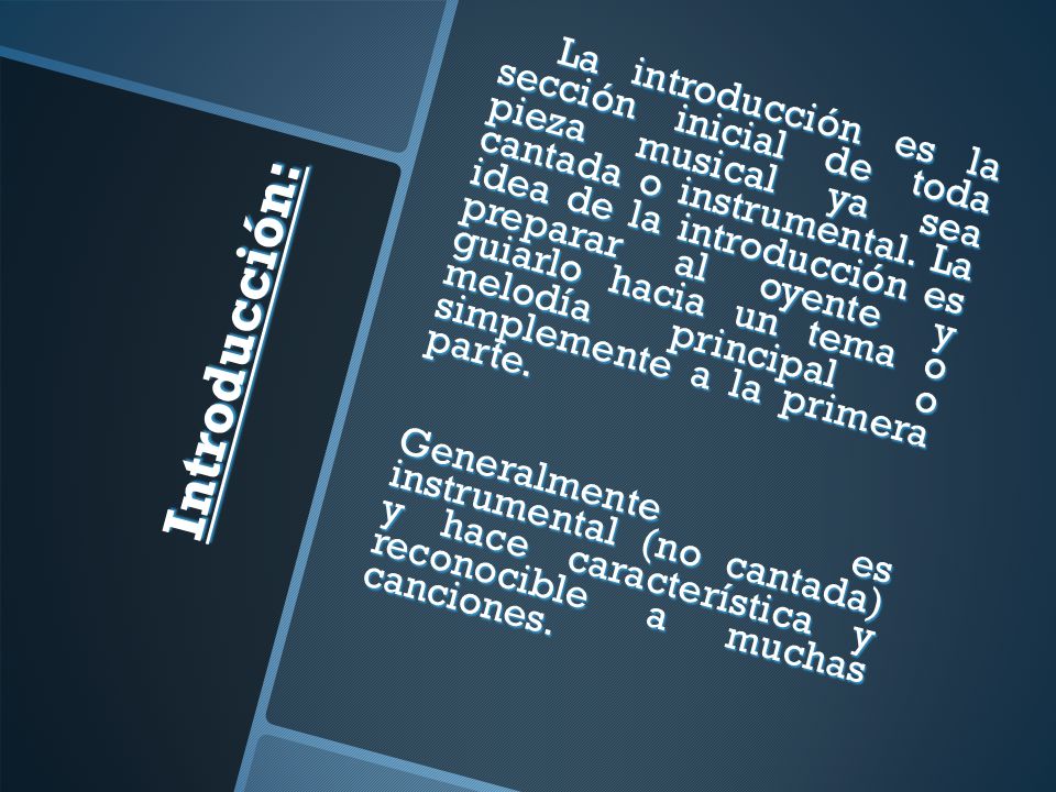 La introducción es la sección inicial de toda pieza musical ya sea cantada o instrumental. La idea de la introducción es preparar al oyente y guiarlo hacia un tema o melodía principal o simplemente a la primera parte.