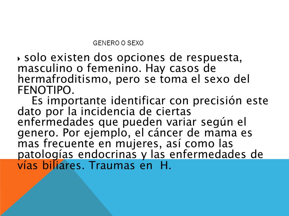 2020 GENERO O SEXO. solo existen dos opciones de respuesta, masculino o femenino. Hay casos de hermafroditismo, pero se toma el sexo del FENOTIPO.
