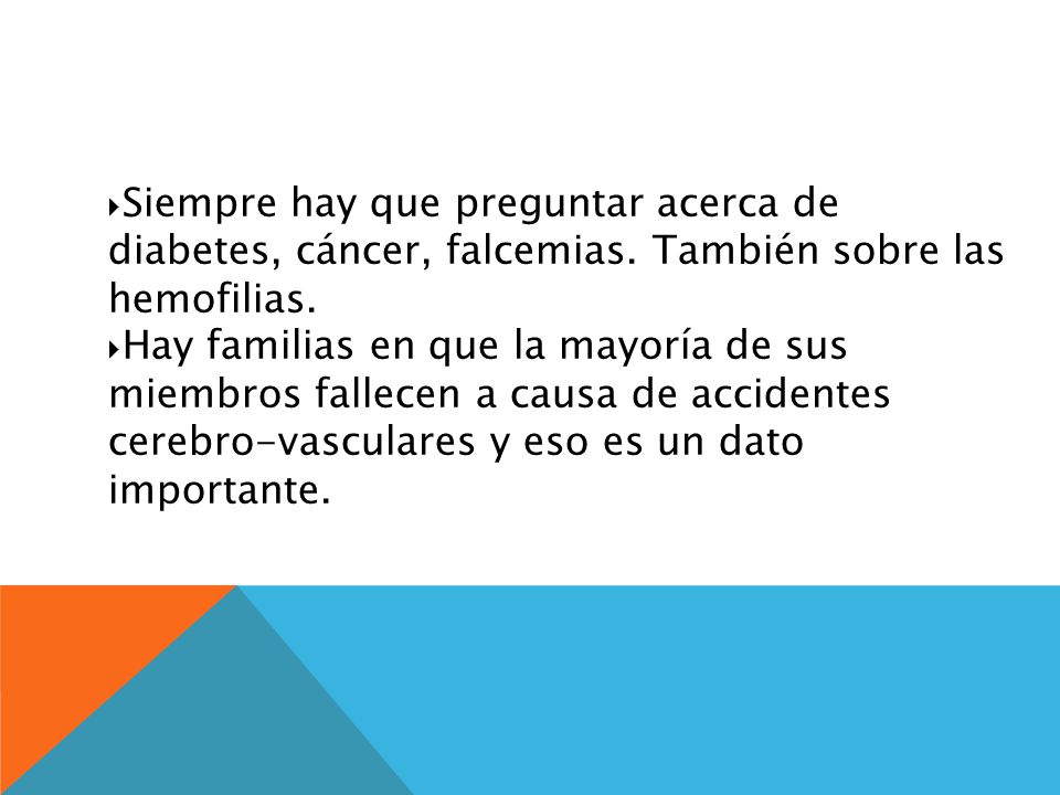 4545 Siempre hay que preguntar acerca de diabetes, cáncer, falcemias. También sobre las hemofilias.