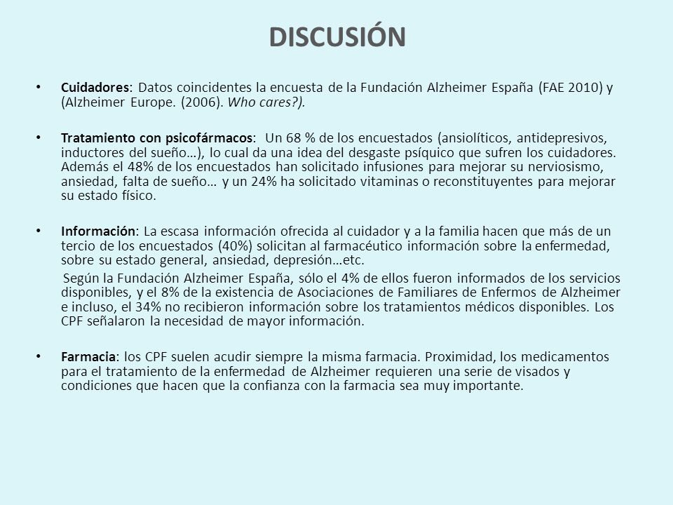 DISCUSIÓN Cuidadores: Datos coincidentes la encuesta de la Fundación Alzheimer España (FAE 2010) y (Alzheimer Europe. (2006). Who cares ).