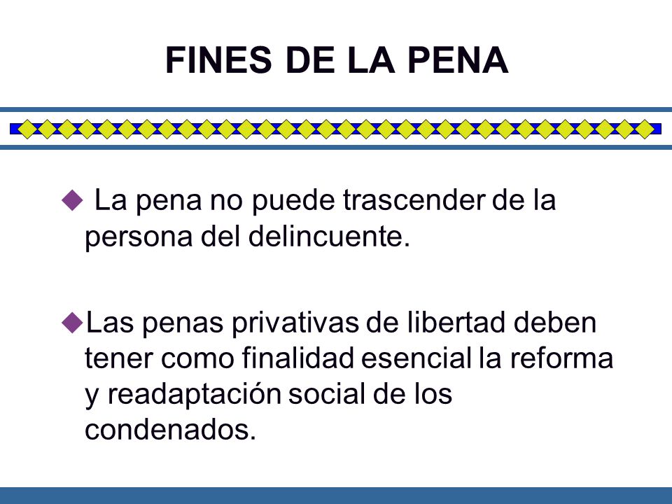 FINES DE LA PENA La pena no puede trascender de la persona del delincuente.