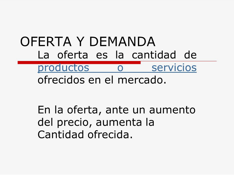 OFERTA Y DEMANDA La oferta es la cantidad de productos o servicios ofrecidos en el mercado.
