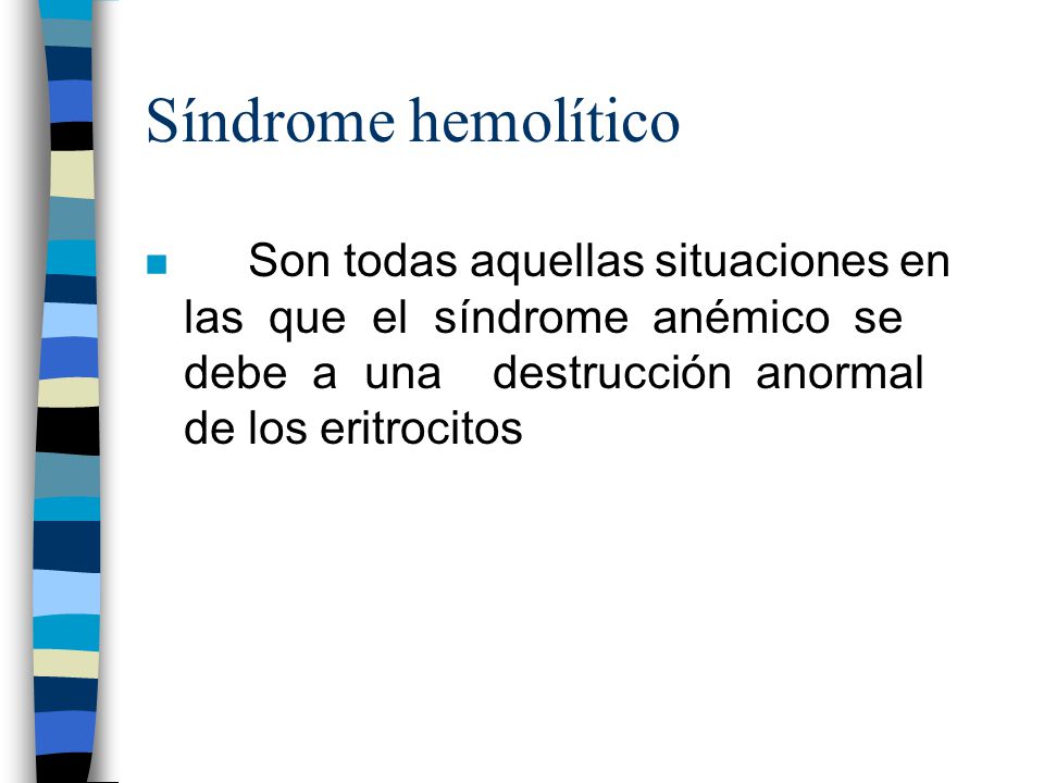Síndrome hemolítico Son todas aquellas situaciones en las que el síndrome anémico se debe a una destrucción anormal de los eritrocitos.
