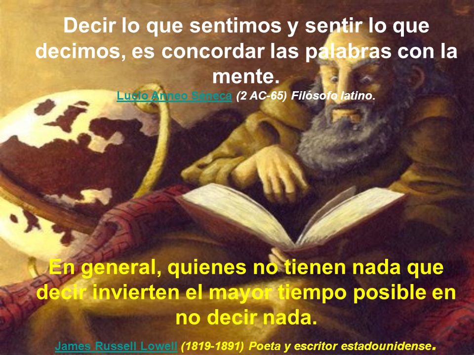Decir lo que sentimos y sentir lo que decimos, es concordar las palabras con la mente.