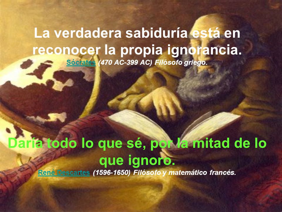 La verdadera sabiduría está en reconocer la propia ignorancia.
